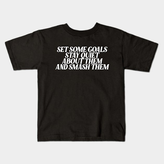 set some goals stay quiet about them and smash them Kids T-Shirt by Ericokore